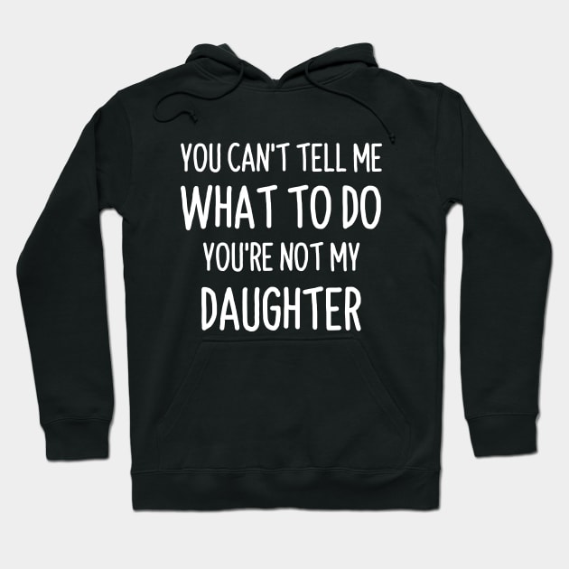 You Can't Tell Me What To Do Funny Daughter Quote Hoodie by stonefruit